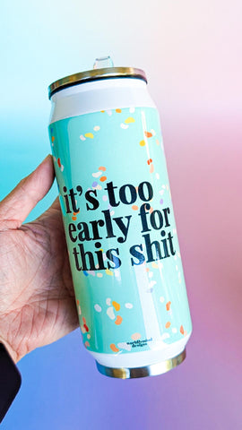 It's too early for this shit Stainless Steel Tumbler