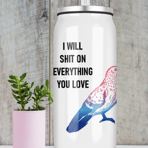 I Will Shit on Evertyhing you love Stainless Steel Tumbler