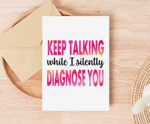 Keep Talking While I Silently Diagnose You greeting card