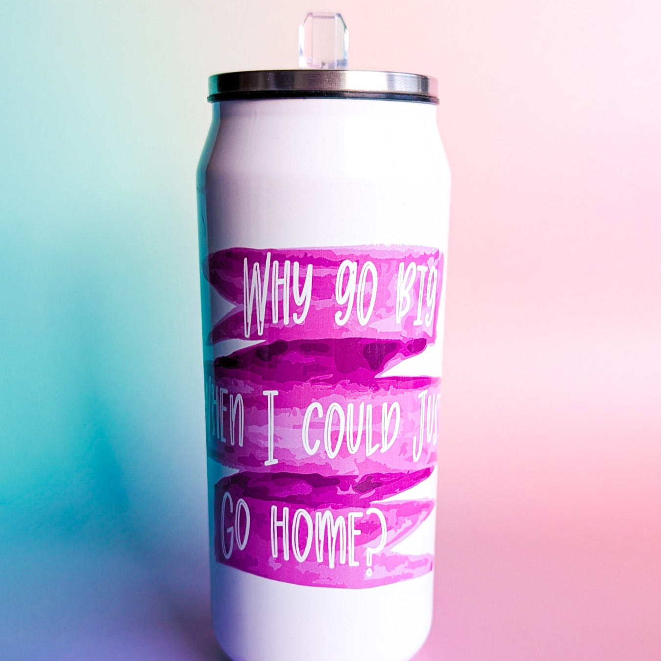 Why Go Big Stainless Steel Tumbler