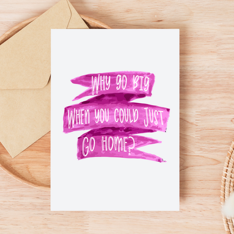 Why Go Big When You Could Just Go Home greeting card